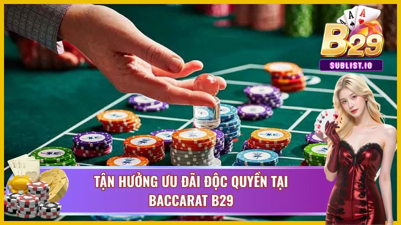 Baccarat B29 – Thế Giới Casino Sống Động Ngay Trong Tầm Mắt 4 Trải nghiệm những ưu đãi chỉ có tại Baccarat B29