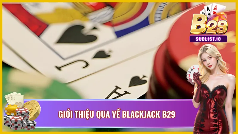 Blackjack B29 - Tựa Game Bài Hot Nhất Trong Năm 2025 2 Khái quát về tựa game bài hàng đầu hiện nay