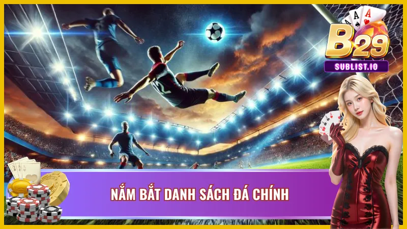 Cá Cược Bóng Đá B29 Cho Các Tân Thủ Mới Tham Gia Cổng Game 6 Tìm hiểu danh sách đá chính của mỗi đội bóng