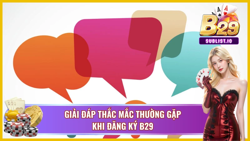 Đăng ký B29 - Uy Tín, An Toàn Nhất Hiện Nay Cho Người Chơi 4 Mọi thắc mắc phổ biến khi tham gia vào cổng game