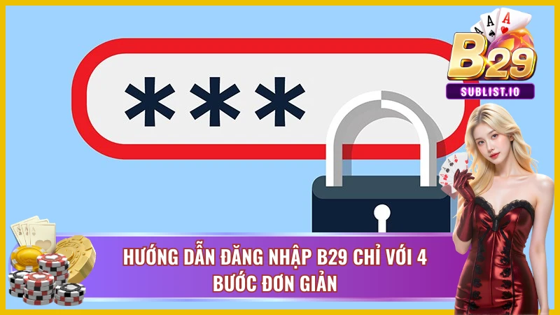 Cách Đăng Nhập B29 Thành Công 100% Trên Mọi Thiết Bị 3 Các bước đăng nhập b29 siêu tốc và an toàn