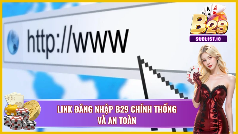 Cách Đăng Nhập B29 Thành Công 100% Trên Mọi Thiết Bị 4 Mẹo phân biệt link đăng nhập an toàn và giả mạo