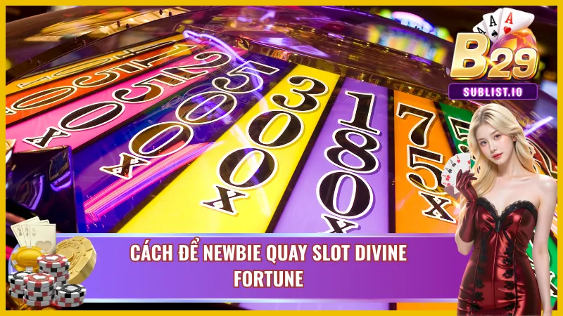 Divine Fortune B29 - Khám Phá Slot Nổ Hũ Ăn Khách Nhất 2025 5 Quy luật để Newbie thực hiện quay Divine Fortune B29