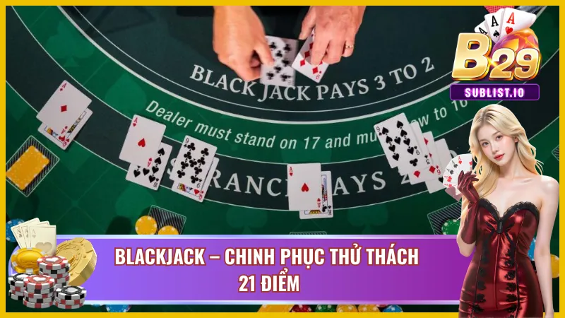 Live Casino B29 – Thiên Đường Sòng Bài Trực Tuyến Sống Động 5 Thử thách trí tuệ cùng game bài Blackjack