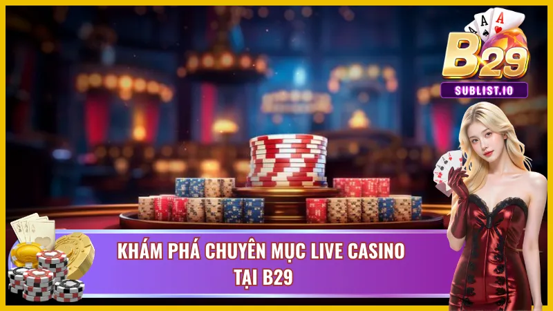 Live Casino B29 – Thiên Đường Sòng Bài Trực Tuyến Sống Động 2 Khám phá tổng quan các chuyên mục của Live Casino B29
