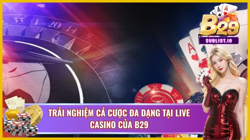 Live Casino B29 – Thiên Đường Sòng Bài Trực Tuyến Sống Động 6 Tận hưởng cá cược không giới hạn tại Live Casino B29