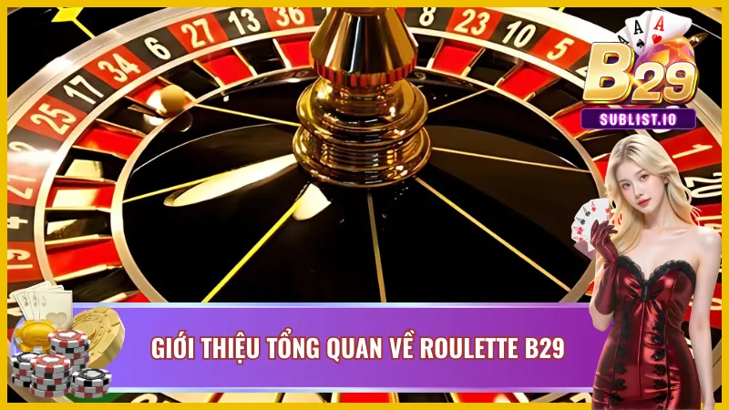 Roulette B29 - Trò Chơi Hấp Dẫn Bậc Nhất Tại Casino Online 2 Giới thiệu tổng quan về roulette tại cổng game B29