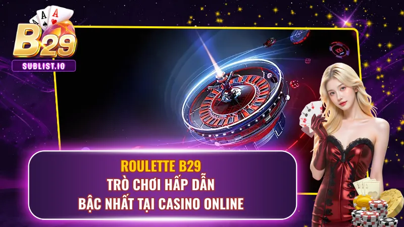 Roulette B29 - Trò Chơi Hấp Dẫn Bậc Nhất Tại Casino Online 1 Roulette B29