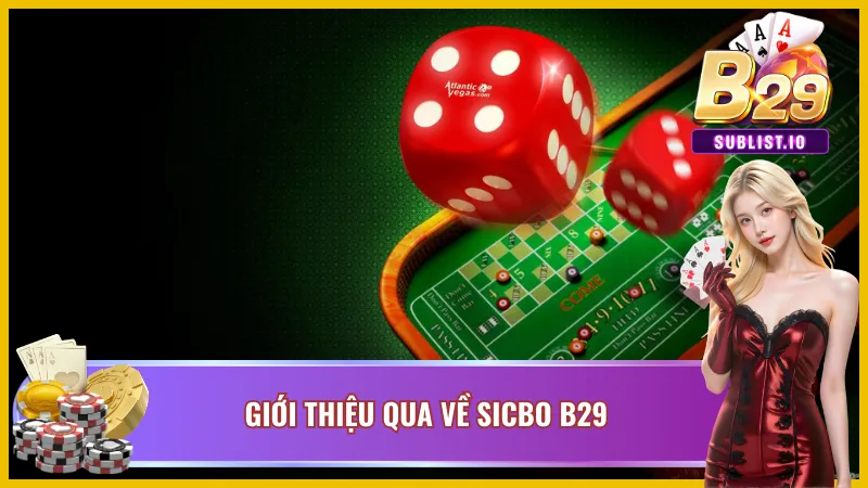 Sicbo B29 - Tham Gia Đặt Cược Với Nhiều Quà Trị Giá Khủng 2 Khái quát về tựa game may rủi hấp dẫn tại B29