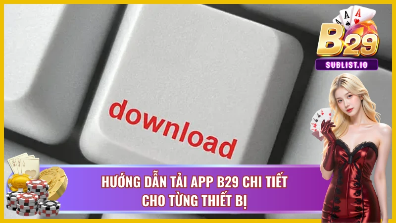 Tải App B29 - Trải Nghiệm Kho Game Đỉnh Cao Mọi Lúc Mọi Nơi 3 Tải app B29 hỗ trợ cho nhiều thiết bị như Android, iOS và PC